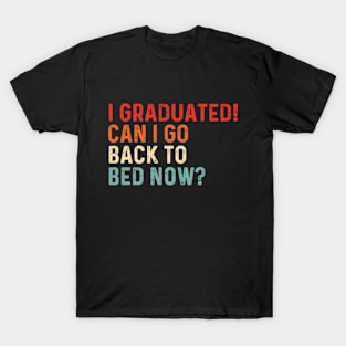 I Graduated Can I Go Back To Bed Now Funny Graduation T-Shirt